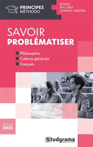 Savoir problématiser : écoles, BTS, DUT, licence, master : philosophie, culture générale, français