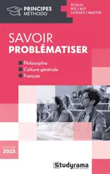 Savoir problématiser : écoles, BTS, DUT, licence, master : philosophie, culture générale, français