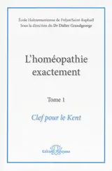 L'homéopathie exactement. Vol. 1. Clef pour le Kent