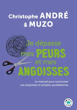 Je dépasse mes peurs et mes angoisses : le manuel pour surmonter vos angoisses et phobies quotidiennes