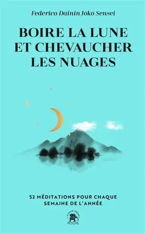 Boire la lune et chevaucher les nuages : 52 méditations pour chaque semaine de l'année