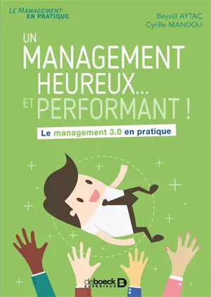 Un management heureux... et performant ! : le management 3.0 en pratique