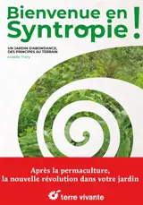 Bienvenue en syntropie ! : un jardin d'abondance, des principes au terrain