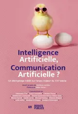 Intelligence artificielle, communication artificielle ? : un décryptage inédit sur l'enjeu majeur du XXIe siècle