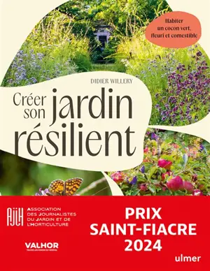 Créer son jardin résilient : s'inspirer de la nature, alliances végétales adaptées aux variations climatiques, habiter un cocon vert, fleuri et comestible