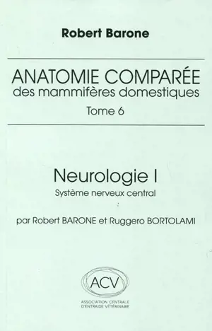 Anatomie comparée des mammifères domestiques. Vol. 6. Neurologie. Vol. 1. Système nerveux central
