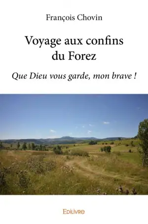 Voyage aux confins du forez : Que Dieu vous garde, mon brave !