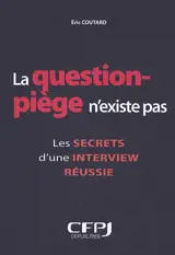 La question piège n'existe pas : les secrets d'une interview réussie
