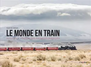 Le monde en train : voyages à travers des paysages insolites