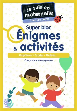 Je suis en maternelle, chez les petits : super bloc énigmes & activités : jeux de logique, points à relier, lettres et mots