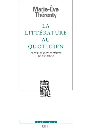 La littérature au quotidien : poétiques journalistiques au XIXe siècle