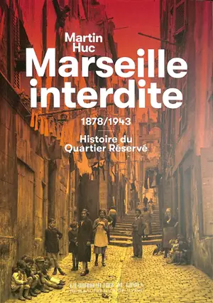 Marseille interdite : 1878-1943 : histoire du quartier réservé