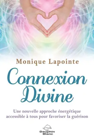 Connexion divine : une nouvelle approche énergétique accessible à tous pour favoriser la guérison