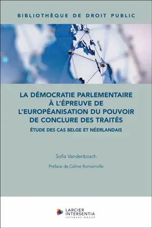 La démocratie parlementaire à l'épreuve de l'européanisation du pouvoir de conclure des traités : études des cas belge et néerlandais
