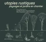 Utopies rustiques : paysages et jardins en chantier