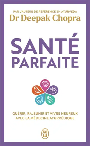 Santé parfaite : guérir, rajeunir et vivre heureux avec la médecine ayurvédique