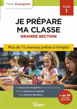 Je prépare ma classe, grande section, cycle 1 : plus de 75 séances prêtes à l'emploi