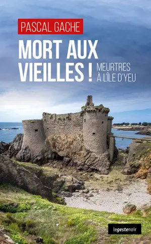 Mort aux vieilles ! : meurtres à l'île d'Yeu