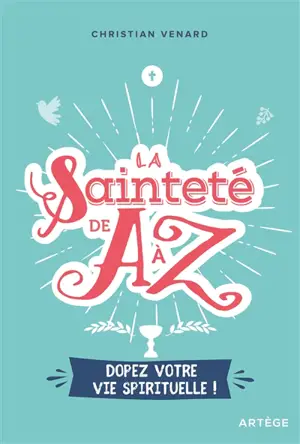 La sainteté de A à Z : dopez votre vie spirituelle !
