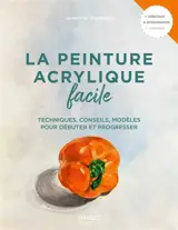 La peinture acrylique facile : techniques, conseils, modèles pour débuter et progresser : débutant & intermédiaire