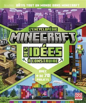 L'encyclopédie Minecraft : des idées à construire : avec + de 70 projets, bâtis tout un monde dans Minecraft