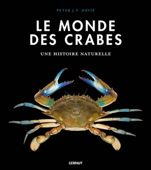 Le monde des crabes : écologie, anatomie, comportement