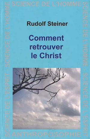 Comment retrouver le Christ ? : des ténèbres des temps présents à la lumière renaissante du Christ : 8 conférences faites à Dornach et à Bâle du 22 décembre 1918 au 1er janvier 1919