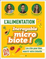 L'alimentation : incroyable microbiote ! : les clés pour bien nourrir votre intestin