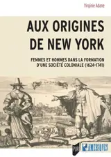 Aux origines de New York : femmes et hommes dans la formation d'une société coloniale (1624-1741)