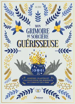 Mon grimoire de sorcière guérisseuse : remèdes, plantes et cristaux pour les bienfaits du corps et de l'âme