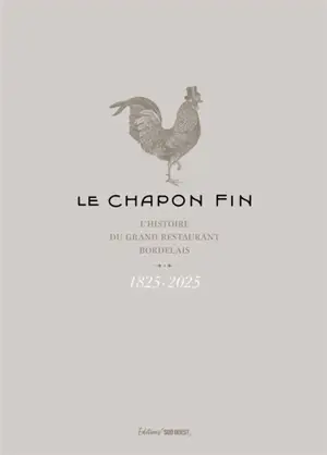 Le Chapon fin : l'histoire du grand restaurant bordelais : 1825-2025