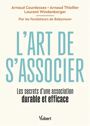 L'art de s'associer : les secrets d'une association durable et efficace