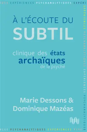 A l'écoute du subtil : clinique des états archaïques de la psyché
