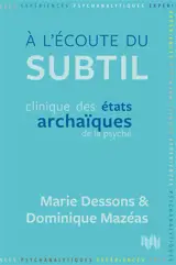A l'écoute du subtil : clinique des états archaïques de la psyché