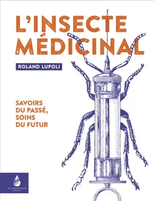 L'insecte médicinal : savoirs du passé, soins du futur