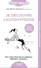Je découvre l'autohypnose : pour venir à bout de ses angoisses, addictions, insomnies...