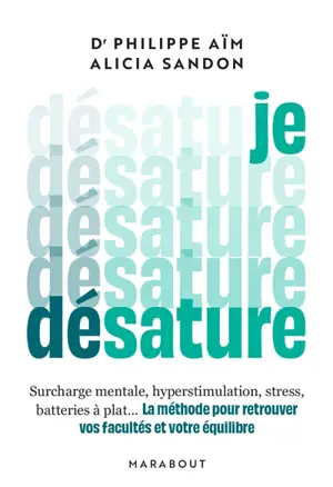 Je désature : surcharge mentale, hyperstimulation, stress, batteries à plat... : la méthode pour retrouver vos facultés et votre équilibre