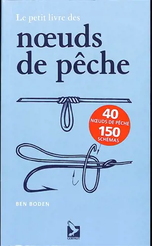 Le petit livre des noeuds de pêche : 40 noeuds de pêche, 150 schémas