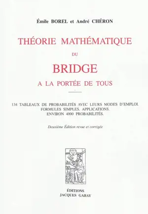 Théorie mathématique du bridge à la portée de tous : 134 tableaux de probabilités avec leurs modes d'emploi, formules simples, applications, environ 4.000 probabilités