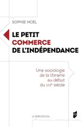 Le petit commerce de l'indépendance : une sociologie de la librairie au début du XXIe siècle