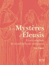 Les mystères d'Eleusis : leurs origines, le rituel de leurs initiations