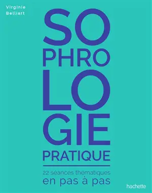 Sophrologie pratique : 22 séances thématiques en pas à pas