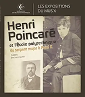 Henri Poincaré et l'Ecole polytechnique : du sergent major à Point K : exposition, Palaiseau, Mus'X, du 1er juin au 22 décembre 2023