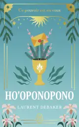 Ho'oponopono : ce pouvoir est en vous