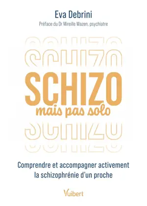 Schizo mais pas solo : comprendre et accompagner activement la schizophrénie d'un proche