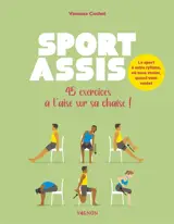Sport assis : 45 exercices à l'aise sur sa chaise ! : le sport à votre rythme, où vous voulez, quand vous voulez