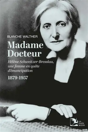Madame docteur : Hélène Schweitzer-Bresslau, une femme en quête d'émancipation : 1879-1957