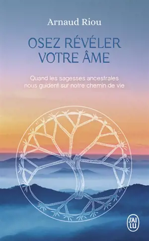 Osez révéler votre âme : quand les sagesses ancestrales nous guident sur notre chemin de vie