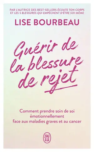 Guérir de la blessure de rejet : comment prendre soin de soi émotionnellement face aux maladies graves et au cancer