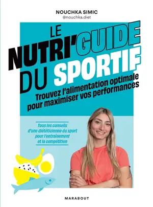 Le nutri'guide du sportif : trouvez l'alimentation optimale pour maximiser vos performances : tous les conseils d'une diététicienne du sport pour l'entraînement et la compétition